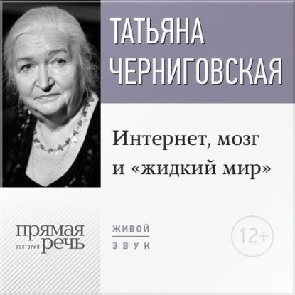 Лекция Интернет, мозг и жидкий мир | Черниговская Татьяна Владимировна ...