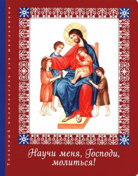 Научи меня, Господи, молиться! Толковый молитвослов для школьников ...