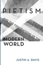 Pietism and the Foundations of the Modern World - Justin A. Davis