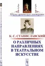 О различных направлениях в театральном искусстве / Изд.3, стереотип. - Станиславский К.С.