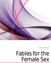 Fables for the Female Sex - Moore Edward
