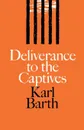 Deliverance to the Captives - Karl Barth