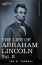 The Life of Abraham Lincoln. Vol. II: Drawn from Original Sources and Containing Many Speeches, Letters and Telegrams - Ida M. Tarbell