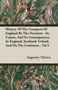 History Of The Conquest Of England By The Normans - Its Causes, And Its Consequences, In England, Scotland, Ireland, And On The Continent - Vol I - Augustin Thierry
