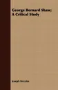 George Bernard Shaw; A Critical Study - Joseph Mccabe