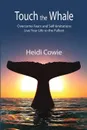 Touch the Whale. Overcome Fears and Self-Limitations - Heidi Cowie