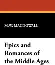 Epics and Romances of the Middle Ages - M. W. Macdowall