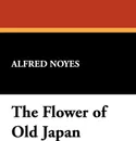 The Flower of Old Japan - Alfred Noyes