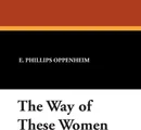 The Way of These Women - E. Phillips Oppenheim