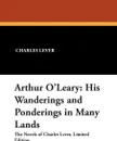 Arthur O'Leary. His Wanderings and Ponderings in Many Lands - Charles Lever