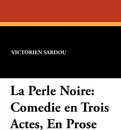 La Perle Noire. Comedie en Trois Actes, En Prose - Victorien Sardou