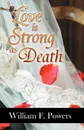 Love Is Strong As Death - William F. Powers