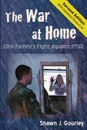 The War at Home. One Family's Fight Against PTSD - Shawn J. Gourley