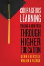 Courageous Learning. Finding a New Path Through Higher Education - John Ebersole, William B. Patrick