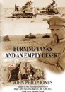 BURNING TANKS AND AN EMPTY DESERT. Based on the unpublished journal of Major John Sylvanus MacGill, MB, ChB, MD, Royal Army Medical Corps - John Philip Jones