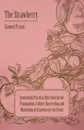 The Strawberry - Containing Practical Direction for the Propagation, Culture, Harvesting and Marketing of Strawberries for Profit - Samuel Fraser