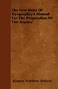 The New Basis Of Geography; A Manual For The Preparation Of The Teacher - Jacques Wardlaw Redway