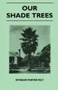 Our Shade Trees - Ephraim Porter Felt