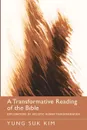 A Transformative Reading of the Bible. Explorations of Holistic Human Transformation - Yung Suk Kim