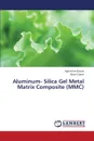 Aluminum- Silica Gel Metal Matrix Composite (MMC) - Biswas Agnimitra, Gupta Rajat