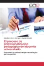 El proceso de profesionalizacion pedagogica del docente universitario - Rivero  Rodríguez Elida María, Mundiel Dayamira