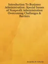 Introduction To Business Administration. Special Issues of Nonprofit Administration - Overcoming Challenges & Barriers - Jacqueline M. Edwards