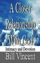 A Closer Relationship With God. Intimacy and Devotion - Bill Vincent