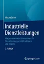 Industrielle Dienstleistungen. Wie produzierende Unternehmen ihr Dienstleistungsgeschaft aufbauen und steuern - Mischa Seiter