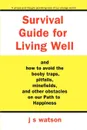 Survival Guide for Living Well. and How to Avoid the Booby Traps, Pitfalls, Minefields and Other Obstacles on Our Path to Happiness - j s watson