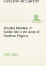 Detailed Minutiae of Soldier life in the Army of Northern Virginia, 1861-1865 - Carlton McCarthy