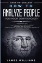 How to Analyze People. Persuasion, and Dark Psychology - 3 Books in 1 - How to Recognize The Signs Of a Toxic Person Manipulating You, and The Best Defense Against It - James W. Williams