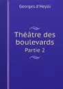 Theatre des boulevards. Partie 2 - Georges d'Heylli
