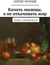 Качать мышцы, а не откачивать жир - Сергей Чугунов