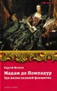 Мадам де Помпадур. Три жизни великой фаворитки - Нечаев С.