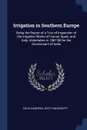 Irrigation in Southern Europe. Being the Report of a Tour of Inspection of the Irrigation Works of France, Spain, and Italy, Undertaken in 1867-68 for the Government of India - Colin Campbell Scott-Moncrieff