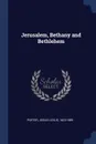 Jerusalem, Bethany and Bethlehem - Josias Leslie Porter