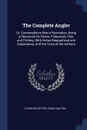 The Complete Angler. Or, Contemplative Man's Recreation, Being a Discourse On Rivers, Fishponds, Fish, and Fishing. With Notes Biographical and Explanatory, and the Lives of the Authors - Charles Cotton, Izaak Walton