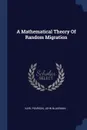 A Mathematical Theory Of Random Migration - Karl Pearson, John Blakeman