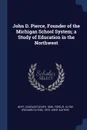 John D. Pierce, Founder of the Michigan School System; a Study of Education in the Northwest - Charles Oliver Hoyt, R Clyde 1870- joint author Ford