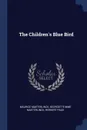 The Children's Blue Bird - Maurice Maeterlinck, Georgette Mme Maeterlinck, Herbert Paus