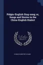 Pidgin-English Sing-song; or, Songs and Stories in the China-English Dialect - Charles Godfrey Leland
