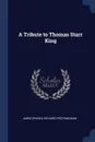 A Tribute to Thomas Starr King - Jared Sparks, Richard Frothingham