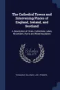 The Cathedral Towns and Intervening Places of England, Ireland, and Scotland. A Description of Cities, Cathedrals, Lakes, Mountains, Ruins and Watering-places - Thomas W. Silloway, Lee L Powers