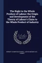 The Right to the Whole Produce of Labour; the Origin and Development of the Theory of Labour's Claim to the Whole Product of Industry - Herbert Somerton Foxwell, Anton Menger, M E. Tanner