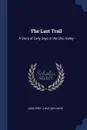 The Last Trail. A Story of Early Days in the Ohio Valley - Zane Grey, J Watson Davis