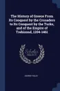 The History of Greece From Its Conquest by the Crusaders to Its Conquest by the Turks, and of the Empire of Trebizond, 1204-1461 - George Finlay