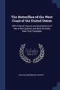 The Butterflies of the West Coast of the United States. With Colored Figures and Descriptions of Many New Species and New Varieties Now First Published - William Greenwood Wright