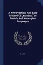 A New Practical And Easy Method Of Learning The Danish And Norwegian Languages - H. Lund