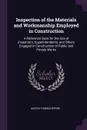 Inspection of the Materials and Workmanship Employed in Construction. A Reference Book for the Use of Inspectors, Superintendents, and Others Engaged in Construction of Public and Private Works - Austin Thomas Byrne