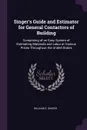 Singer's Guide and Estimator for General Contactors of Building. Comprising of an Easy System of Estimating Materials and Labor at Various Prices Throughout the United States - William S. Singer